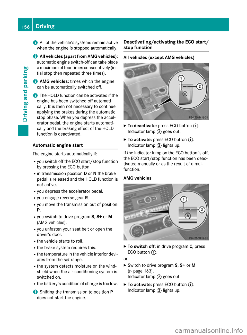 MERCEDES-BENZ SL-Class 2015 R131 Owners Manual i
All of the vehicles systems remain active
when the engine is stopped automatically.
i All vehicles (apart from AMG vehicles):
automatic engine switch-off can take place a maximum of four times cons