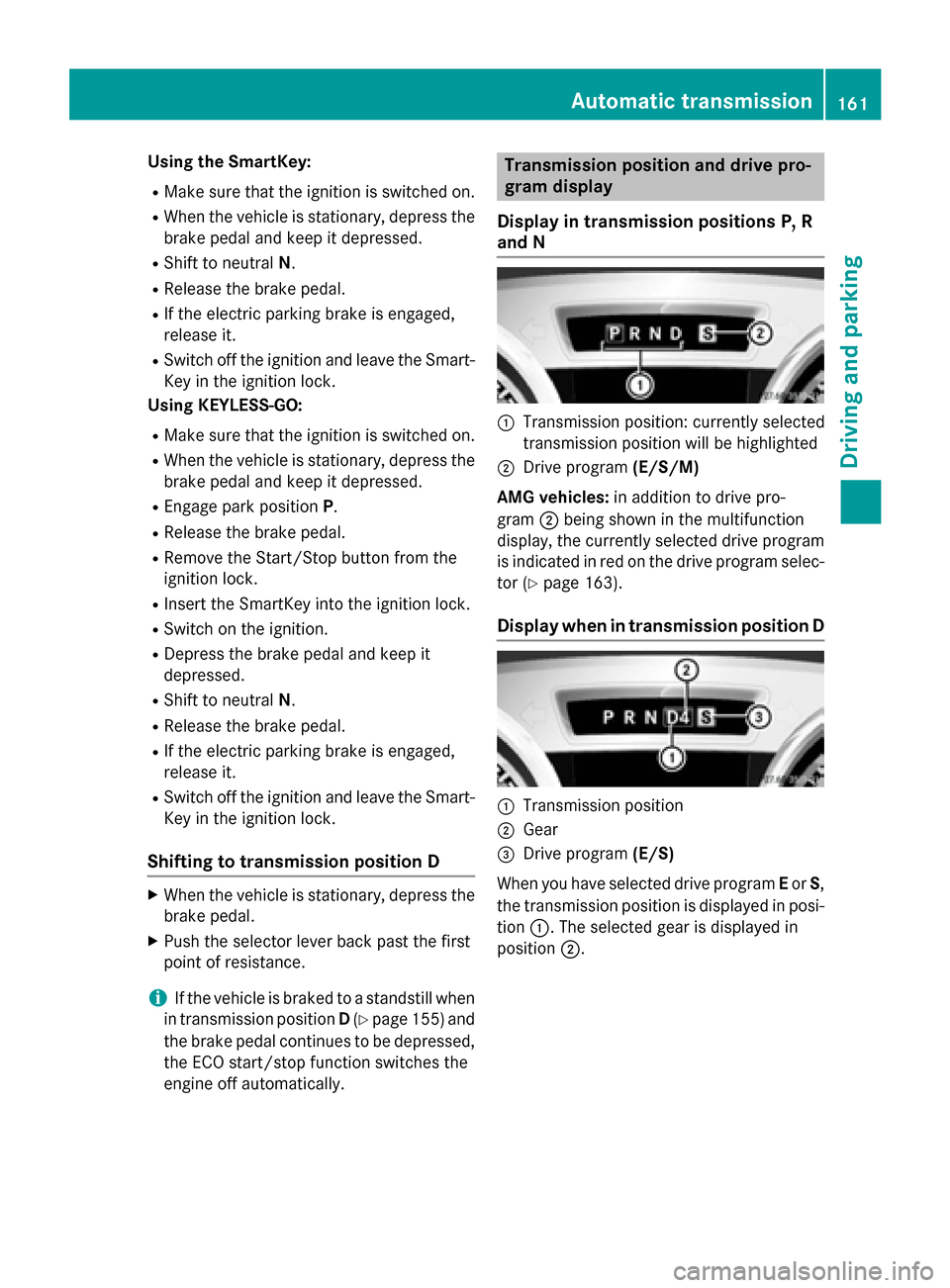 MERCEDES-BENZ SL-Class 2015 R131 Owners Manual Using the SmartKey:
R Make sure that the ignition is switched on.
R When the vehicle is stationary, depress the
brake pedal and keep it depressed.
R Shift to neutral N.
R Release the brake pedal.
R If
