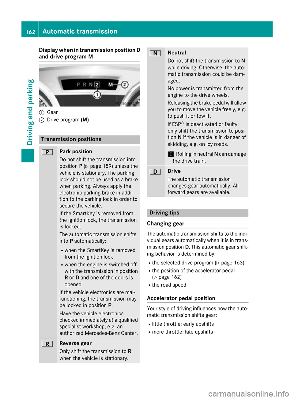 MERCEDES-BENZ SL-Class 2015 R131 Owners Guide Display when in transmission position D
and drive program M 0043
Gear
0044 Drive program (M) Transmission positions
0045 Park position
Do not shift the transmission into
position P(Y page 159) unless MERCEDES-BENZ SL-Class 2015 R131 Owners Guide Display when in transmission position D
and drive program M 0043
Gear
0044 Drive program (M) Transmission positions
0045 Park position
Do not shift the transmission into
position P(Y page 159) unless