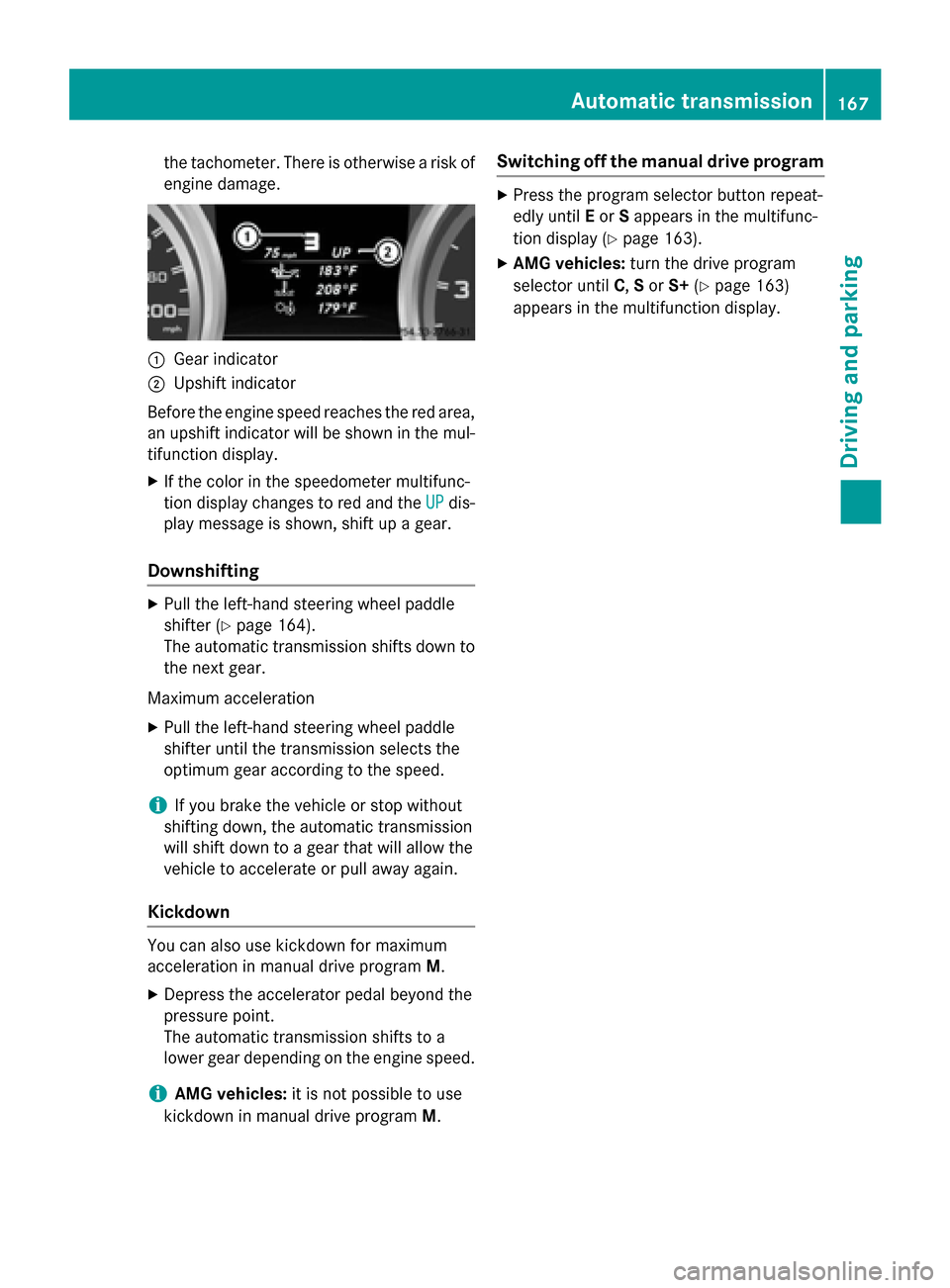 MERCEDES-BENZ SL-Class 2015 R131 Owners Manual the tachometer. There is otherwise a risk of
engine damage. 0043
Gear indicator
0044 Upshift indicator
Before the engine speed reaches the red area, an upshift indicator will be shown in the mul-
tifu