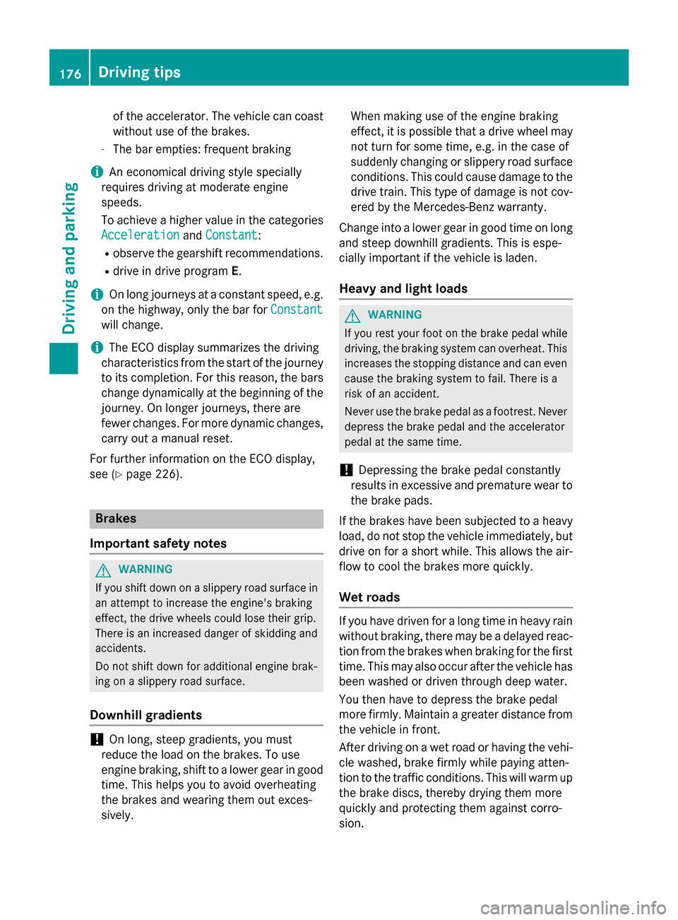 MERCEDES-BENZ SL-Class 2015 R131 Owners Manual of the accelerator. The vehicle can coast
without use of the brakes.
- The bar empties: frequent braking
i An economical driving style specially
requires driving at moderate engine
speeds.
To achieve MERCEDES-BENZ SL-Class 2015 R131 Owners Manual of the accelerator. The vehicle can coast
without use of the brakes.
- The bar empties: frequent braking
i An economical driving style specially
requires driving at moderate engine
speeds.
To achieve