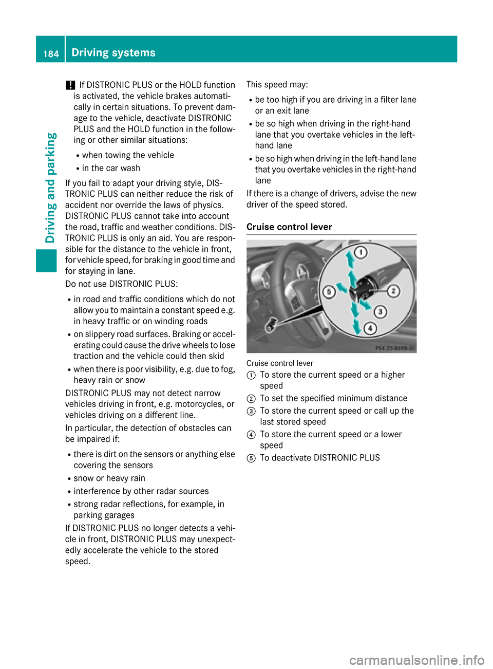 MERCEDES-BENZ SL-Class 2015 R131 Owners Guide !
If DISTRONIC PLUS or the HOLD function
is activated, the vehicle brakes automati-
cally in certain situations. To prevent dam-
age to the vehicle, deactivate DISTRONIC
PLUS and the HOLD function in MERCEDES-BENZ SL-Class 2015 R131 Owners Guide !
If DISTRONIC PLUS or the HOLD function
is activated, the vehicle brakes automati-
cally in certain situations. To prevent dam-
age to the vehicle, deactivate DISTRONIC
PLUS and the HOLD function in