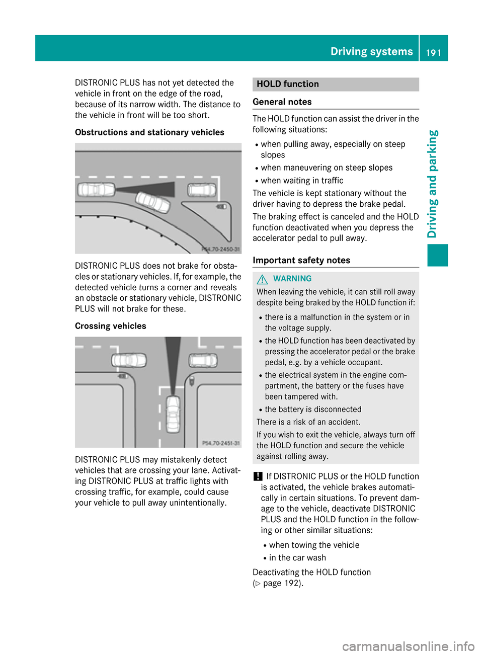 MERCEDES-BENZ SL-Class 2015 R131 Owners Manual DISTRONIC PLUS has not yet detected the
vehicle in front on the edge of the road,
because of its narrow width. The distance to
the vehicle in front will be too short.
Obstructions and stationary vehic MERCEDES-BENZ SL-Class 2015 R131 Owners Manual DISTRONIC PLUS has not yet detected the
vehicle in front on the edge of the road,
because of its narrow width. The distance to
the vehicle in front will be too short.
Obstructions and stationary vehic