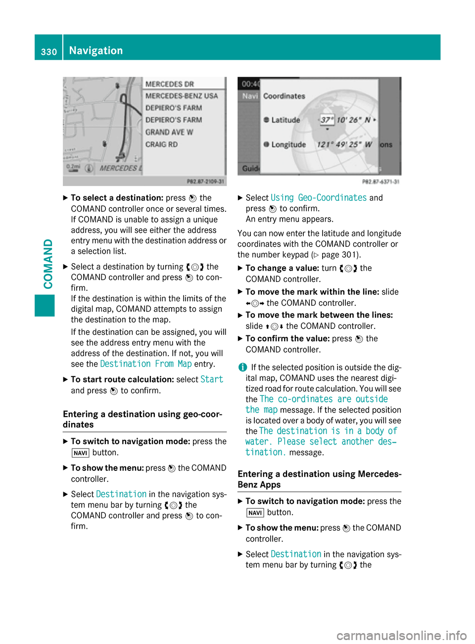 MERCEDES-BENZ SL-Class 2015 R131 Owners Manual X
To select a destination: press0098the
COMAND controller once or several times. If COMAND is unable to assign a unique
address, you will see either the address
entry menu with the destination address