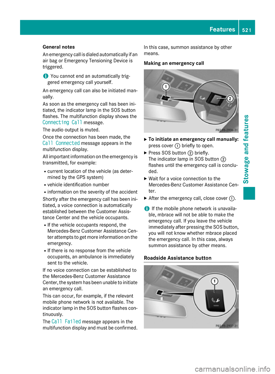MERCEDES-BENZ SL-Class 2015 R131 Owners Manual General notes
An emergency call is dialed automatically if an
air bag or Emergency Tensioning Device is
triggered.
i You cannot end an automatically trig-
gered emergency call yourself.
An emergency c MERCEDES-BENZ SL-Class 2015 R131 Owners Manual General notes
An emergency call is dialed automatically if an
air bag or Emergency Tensioning Device is
triggered.
i You cannot end an automatically trig-
gered emergency call yourself.
An emergency c