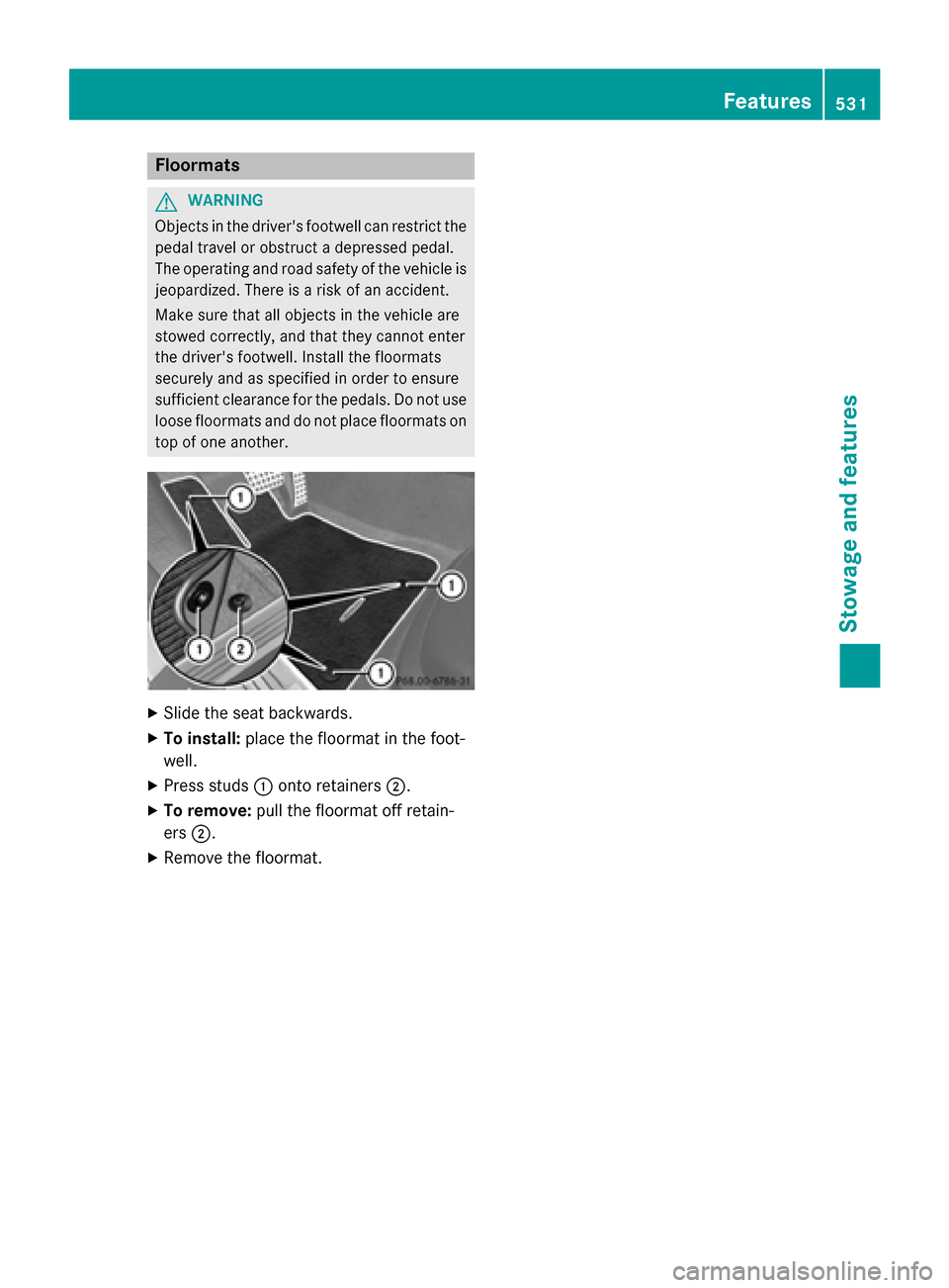 MERCEDES-BENZ SL-Class 2015 R131 Owners Manual Floormats
G
WARNING
Objects in the drivers footwell can restrict the pedal travel or obstruct a depressed pedal.
The operating and road safety of the vehicle is
jeopardized. There is a risk of an acc MERCEDES-BENZ SL-Class 2015 R131 Owners Manual Floormats
G
WARNING
Objects in the drivers footwell can restrict the pedal travel or obstruct a depressed pedal.
The operating and road safety of the vehicle is
jeopardized. There is a risk of an acc