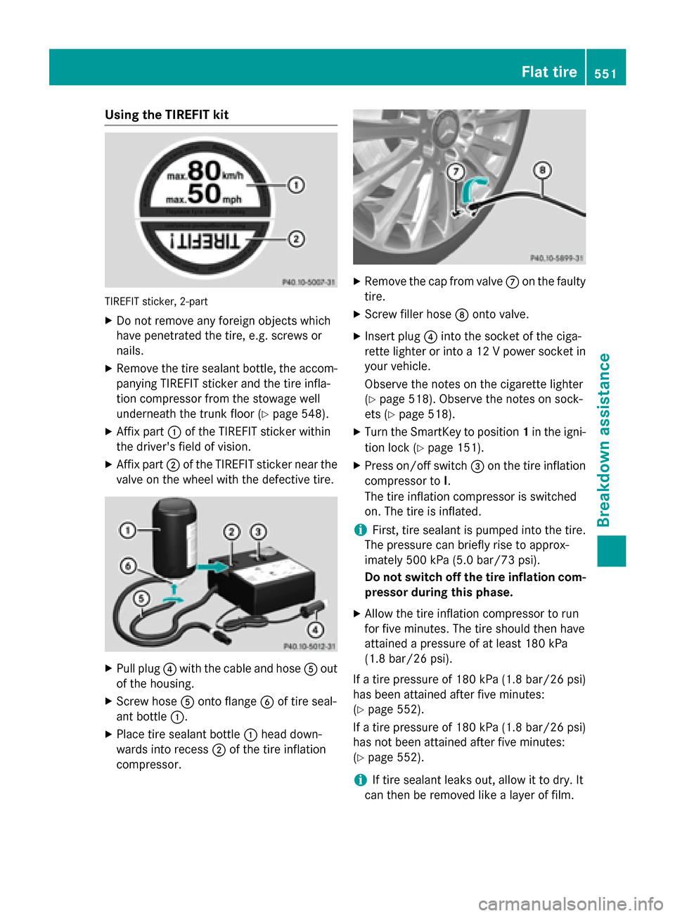 MERCEDES-BENZ SL-Class 2015 R131 Owners Manual Using the TIREFIT kit
TIREFIT sticker, 2-part
X Do not remove any foreign objects which
have penetrated the tire, e.g. screws or
nails.
X Remove the tire sealant bottle, the accom-
panying TIREFIT sti MERCEDES-BENZ SL-Class 2015 R131 Owners Manual Using the TIREFIT kit
TIREFIT sticker, 2-part
X Do not remove any foreign objects which
have penetrated the tire, e.g. screws or
nails.
X Remove the tire sealant bottle, the accom-
panying TIREFIT sti