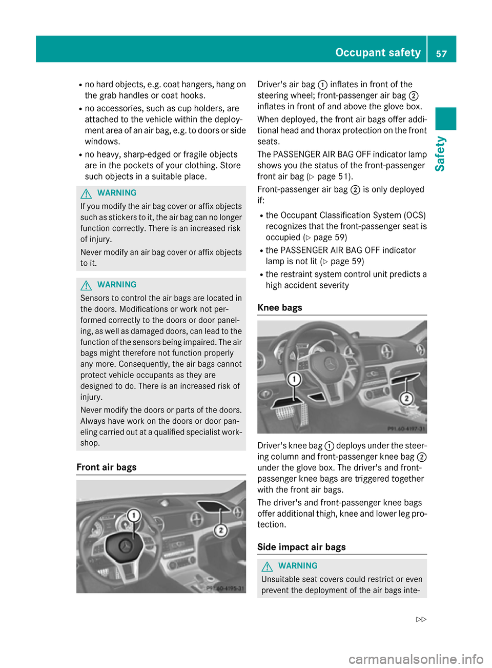 MERCEDES-BENZ SL-Class 2015 R131 Workshop Manual R
no hard objects, e.g. coat hangers, hang on
the grab handles or coat hooks.
R no accessories, such as cup holders, are
attached to the vehicle within the deploy-
ment area of an air bag, e.g. to doo MERCEDES-BENZ SL-Class 2015 R131 Workshop Manual R
no hard objects, e.g. coat hangers, hang on
the grab handles or coat hooks.
R no accessories, such as cup holders, are
attached to the vehicle within the deploy-
ment area of an air bag, e.g. to doo