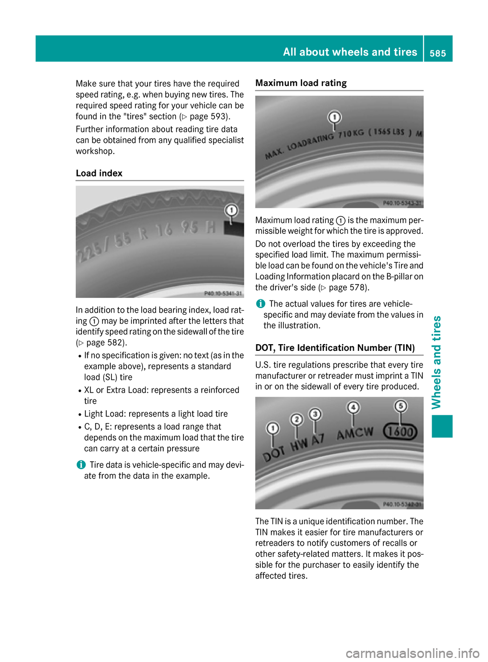 MERCEDES-BENZ SL-Class 2015 R131 Owners Manual Make sure that your tires have the required
speed rating, e.g. when buying new tires. The required speed rating for your vehicle can be
found in the "tires" section (Y page 593).
Further information a MERCEDES-BENZ SL-Class 2015 R131 Owners Manual Make sure that your tires have the required
speed rating, e.g. when buying new tires. The required speed rating for your vehicle can be
found in the "tires" section (Y page 593).
Further information a