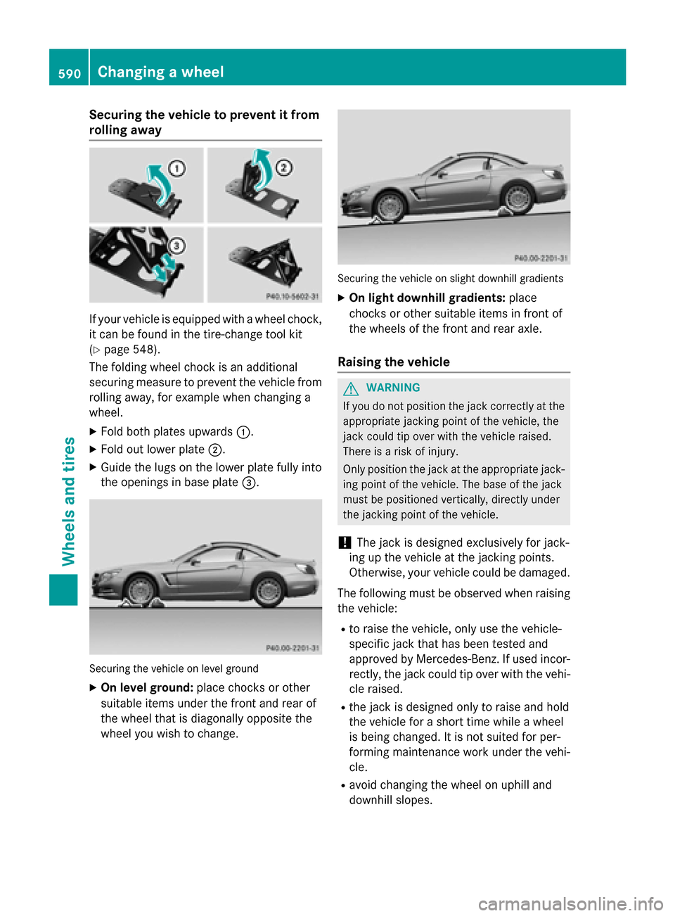 MERCEDES-BENZ SL-Class 2015 R131 Owners Manual Securing the vehicle to prevent it from
rolling away If your vehicle is equipped with a wheel chock,
it can be found in the tire-change tool kit
(Y page 548).
The folding wheel chock is an additional
MERCEDES-BENZ SL-Class 2015 R131 Owners Manual Securing the vehicle to prevent it from
rolling away If your vehicle is equipped with a wheel chock,
it can be found in the tire-change tool kit
(Y page 548).
The folding wheel chock is an additional
