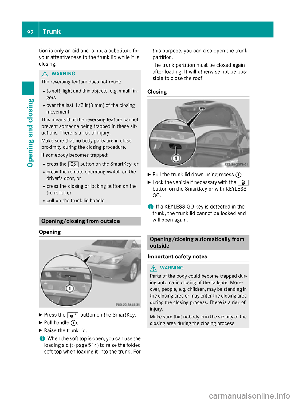 MERCEDES-BENZ SL-Class 2015 R131 Owners Manual tion is only an aid and is not a substitute for
your attentiveness to the trunk lid while it is
closing. G
WARNING
The reversing feature does not react:
R to soft, light and thin objects, e.g. small f MERCEDES-BENZ SL-Class 2015 R131 Owners Manual tion is only an aid and is not a substitute for
your attentiveness to the trunk lid while it is
closing. G
WARNING
The reversing feature does not react:
R to soft, light and thin objects, e.g. small f