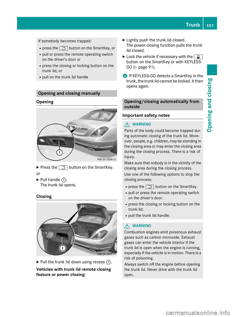 MERCEDES-BENZ S-Class 2015 W222 Service Manual If somebody becomes trapped:
R press the Fbutton on the SmartKey, or
R pull or press the remote operating switch
on the drivers door or
R press the closing or locking button on the
trunk lid, or
R pu