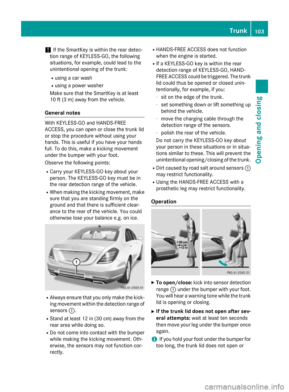 MERCEDES-BENZ S-Class 2015 W222 Owners Manual !
If the SmartKey is within the rear detec-
tion range of KEYLESS-GO, the following
situations, for example, could lead to the
unintentional opening of the trunk:
R using a car wash
R using a power wa MERCEDES-BENZ S-Class 2015 W222 Owners Manual !
If the SmartKey is within the rear detec-
tion range of KEYLESS-GO, the following
situations, for example, could lead to the
unintentional opening of the trunk:
R using a car wash
R using a power wa