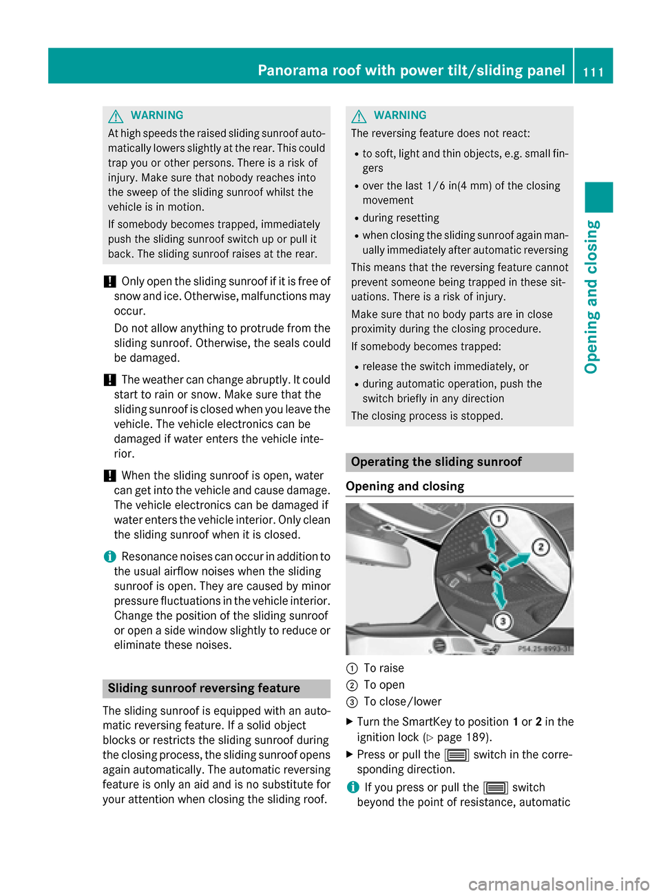 MERCEDES-BENZ S-Class 2015 W222 Owners Manual G
WARNING
At high speeds the raised sliding sunroof auto- matically lowers slightly at the rear. This could
trap you or other persons. There is a risk of
injury. Make sure that nobody reaches into
the