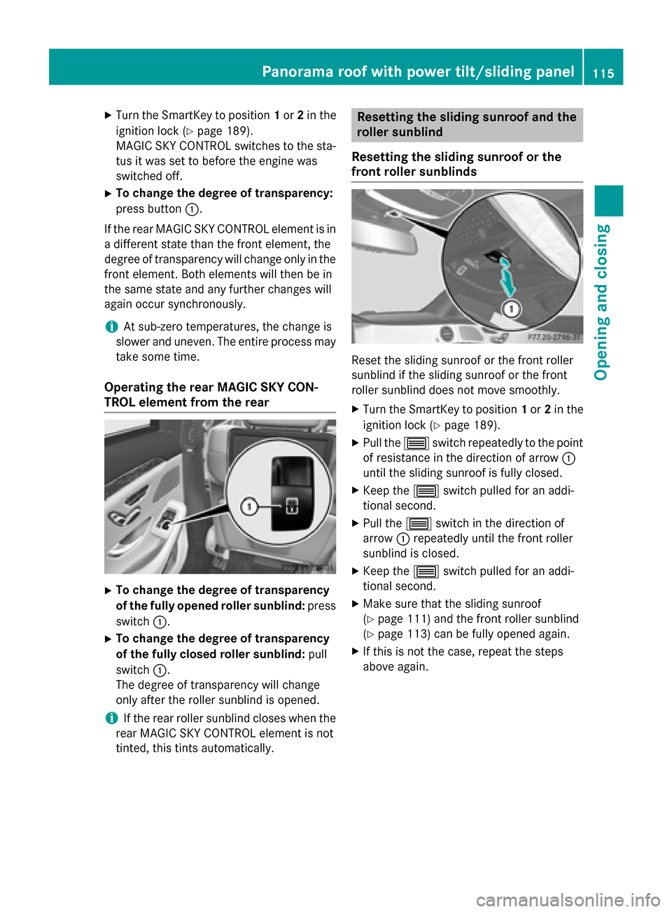 MERCEDES-BENZ S-Class 2015 W222 Owners Manual X
Turn the SmartKey to position 1or 2in the
ignition lock (Y page 189).
MAGIC SKY CONTROL switches to the sta-
tus it was set to before the engine was
switched off.
X To change the degree of transpare