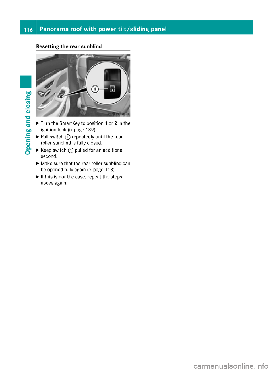 MERCEDES-BENZ S-Class 2015 W222 Owners Manual Resetting the rear sunblind
X
Turn the SmartKey to position 1or 2in the
ignition lock (Y page 189).
X Pull switch :repeatedly until the rear
roller sunblind is fully closed.
X Keep switch :pulled for 