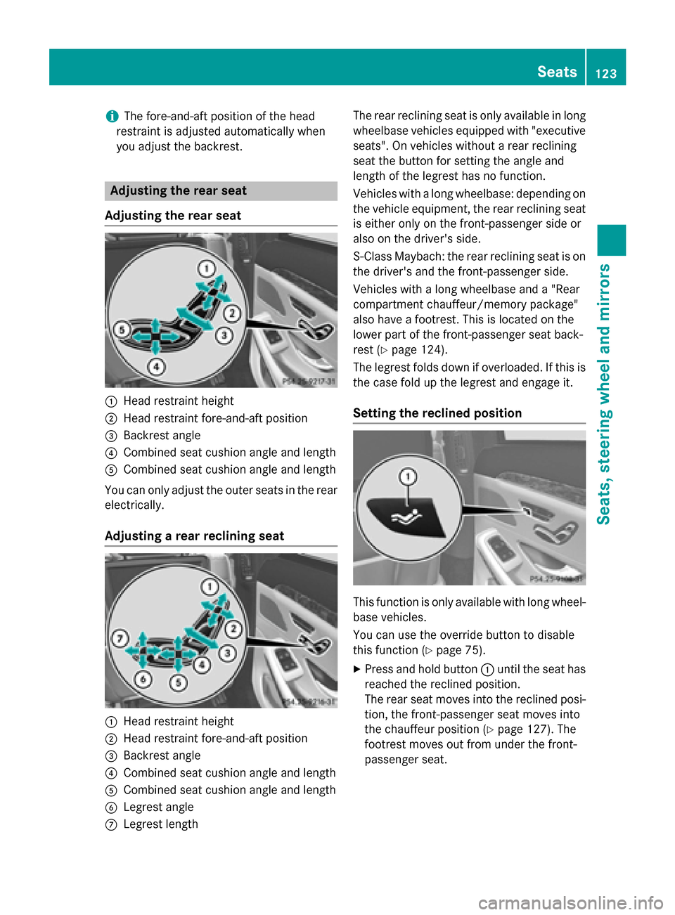 MERCEDES-BENZ S-Class 2015 W222 Owners Manual i
The fore-and-aft position of the head
restraint is adjusted automatically when
you adjust the backrest. Adjusting the rear seat
Adjusting the rear seat :
Head restraint height
; Head restraint fore-