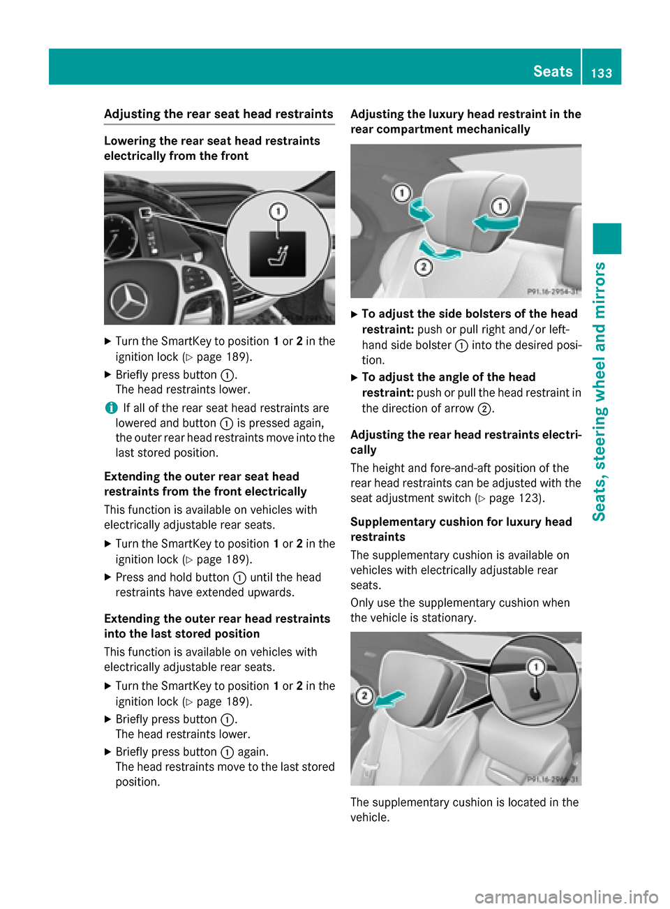 MERCEDES-BENZ S-Class 2015 W222 Owners Manual Adjusting the rear seat head restraints
Lowering the rear seat head restraints
electrically from the front X
Turn the SmartKey to position 1or 2in the
ignition lock (Y page 189).
X Briefly press butto MERCEDES-BENZ S-Class 2015 W222 Owners Manual Adjusting the rear seat head restraints
Lowering the rear seat head restraints
electrically from the front X
Turn the SmartKey to position 1or 2in the
ignition lock (Y page 189).
X Briefly press butto
