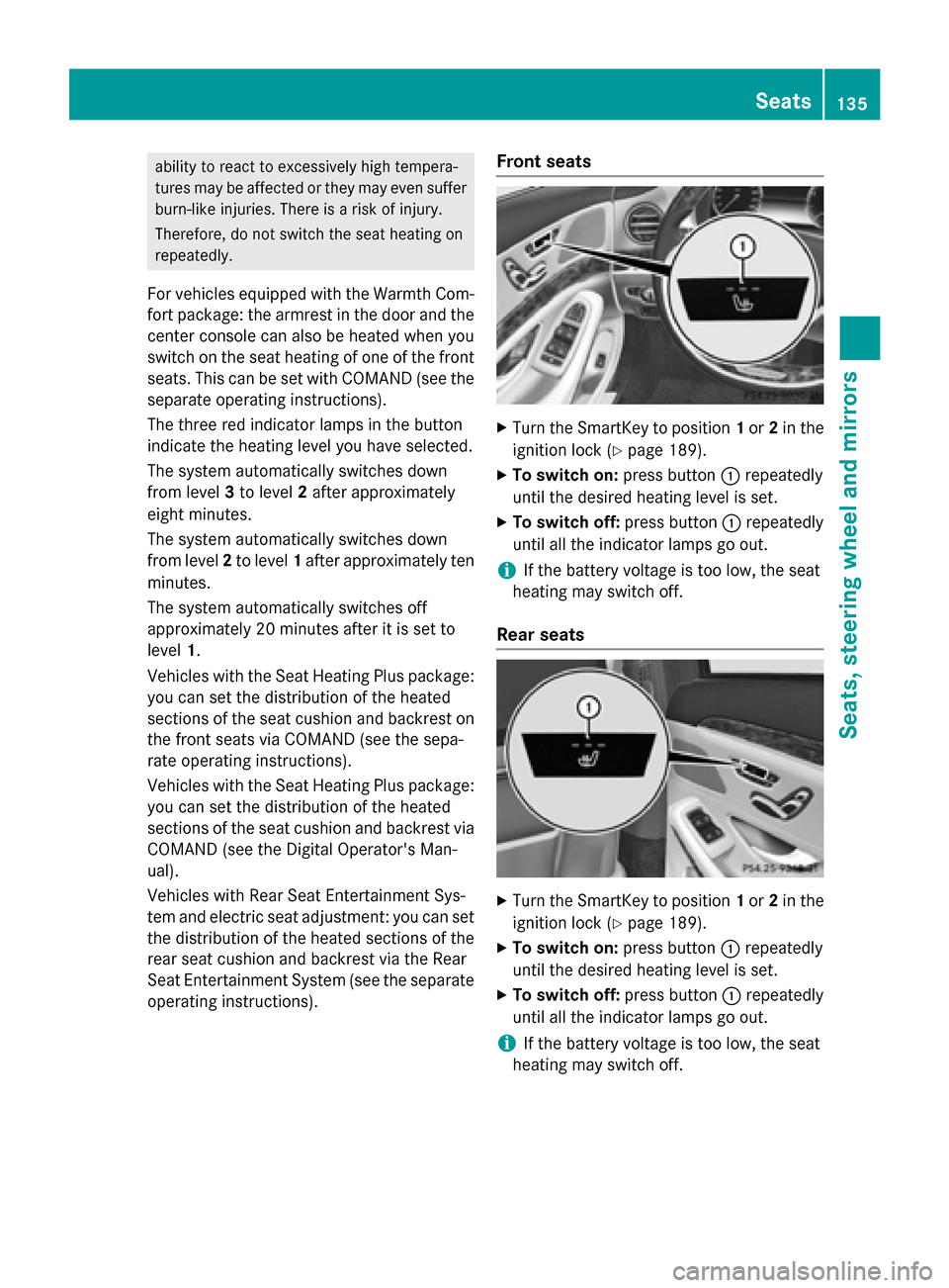 MERCEDES-BENZ S-Class 2015 W222 Owners Manual ability to react to excessively high tempera-
tures may be affected or they may even suffer burn-like injuries. There is a risk of injury.
Therefore, do not switch the seat heating on
repeatedly.
For 