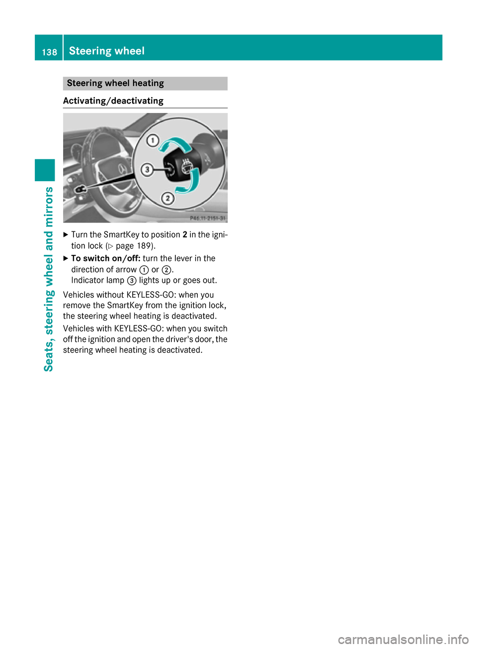 MERCEDES-BENZ S-Class 2015 W222 Owners Manual Steering wheel heating
Activating/deactivating X
Turn the SmartKey to position 2in the igni-
tion lock (Y page 189).
X To switch on/off: turn the lever in the
direction of arrow :or;.
Indicator lamp = MERCEDES-BENZ S-Class 2015 W222 Owners Manual Steering wheel heating
Activating/deactivating X
Turn the SmartKey to position 2in the igni-
tion lock (Y page 189).
X To switch on/off: turn the lever in the
direction of arrow :or;.
Indicator lamp =