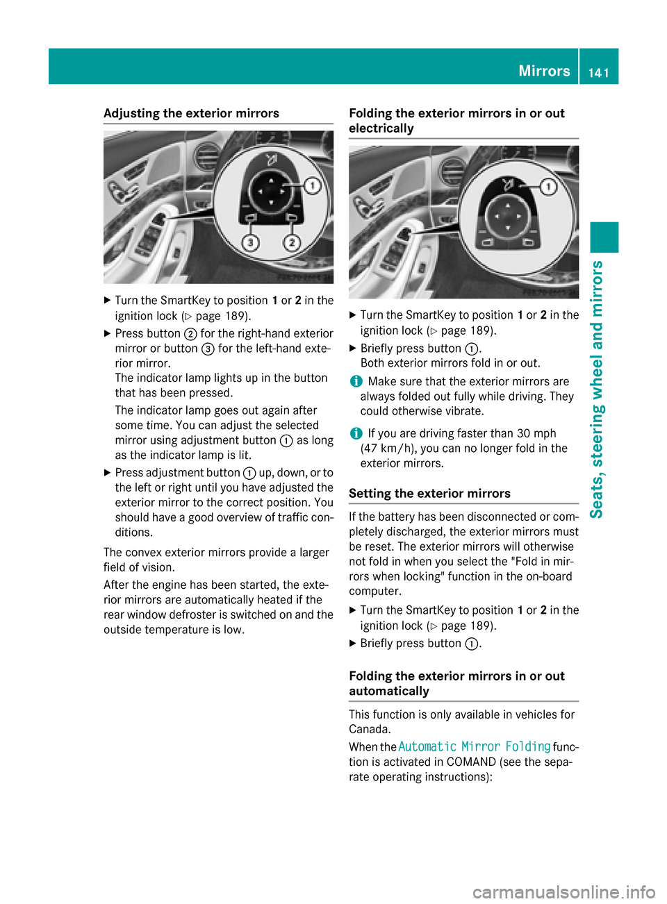 MERCEDES-BENZ S-Class 2015 W222 Owners Guide Adjusting the exterior mirrors
X
Turn the SmartKey to position 1or 2in the
ignition lock (Y page 189).
X Press button ;for the right-hand exterior
mirror or button =for the left-hand exte-
rior mirror