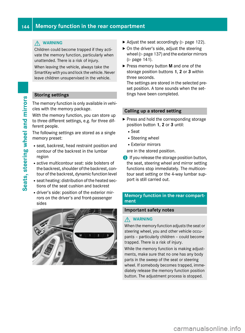 MERCEDES-BENZ S-Class 2015 W222 Service Manual G
WARNING
Children could become trapped if they acti-
vate the memory function, particularly when
unattended. There is a risk of injury.
When leaving the vehicle, always take the
SmartKey with you and