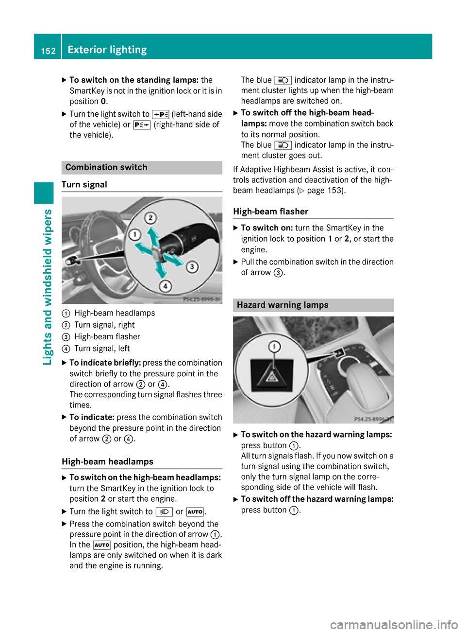 MERCEDES-BENZ S-Class 2015 W222 Owners Manual X
To switch on the standing lamps: the
SmartKey is not in the ignition lock or it is in position 0.
X Turn the light switch to W(left-hand side
of the vehicle) or X(right-hand side of
the vehicle). Co