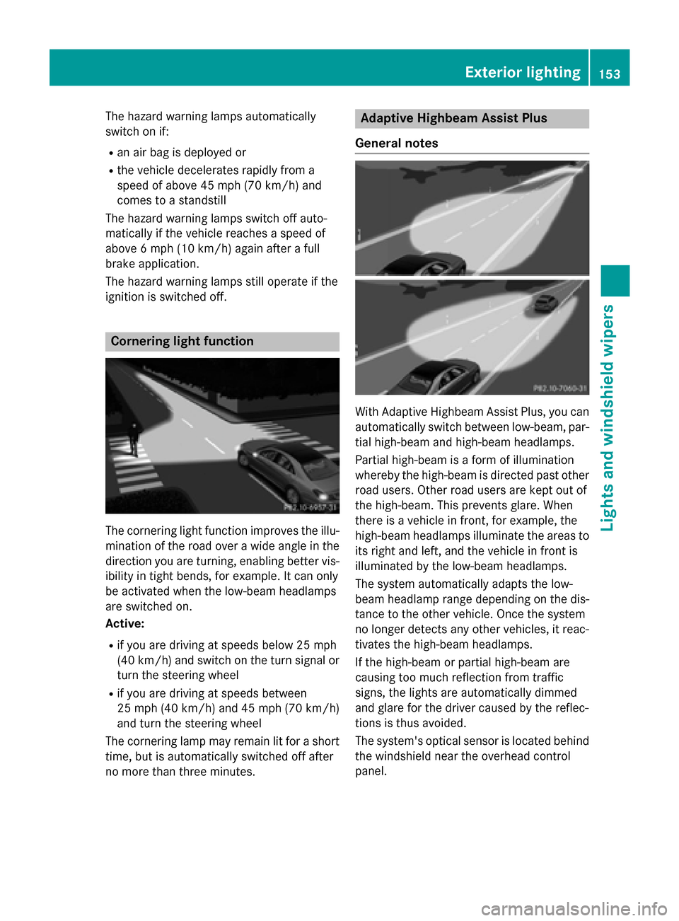 MERCEDES-BENZ S-Class 2015 W222 Owners Manual The hazard warning lamps automatically
switch on if:
R an air bag is deployed or
R the vehicle decelerates rapidly from a
speed of above 45 mph (70 km/h) and
comes to a standstill
The hazard warning l