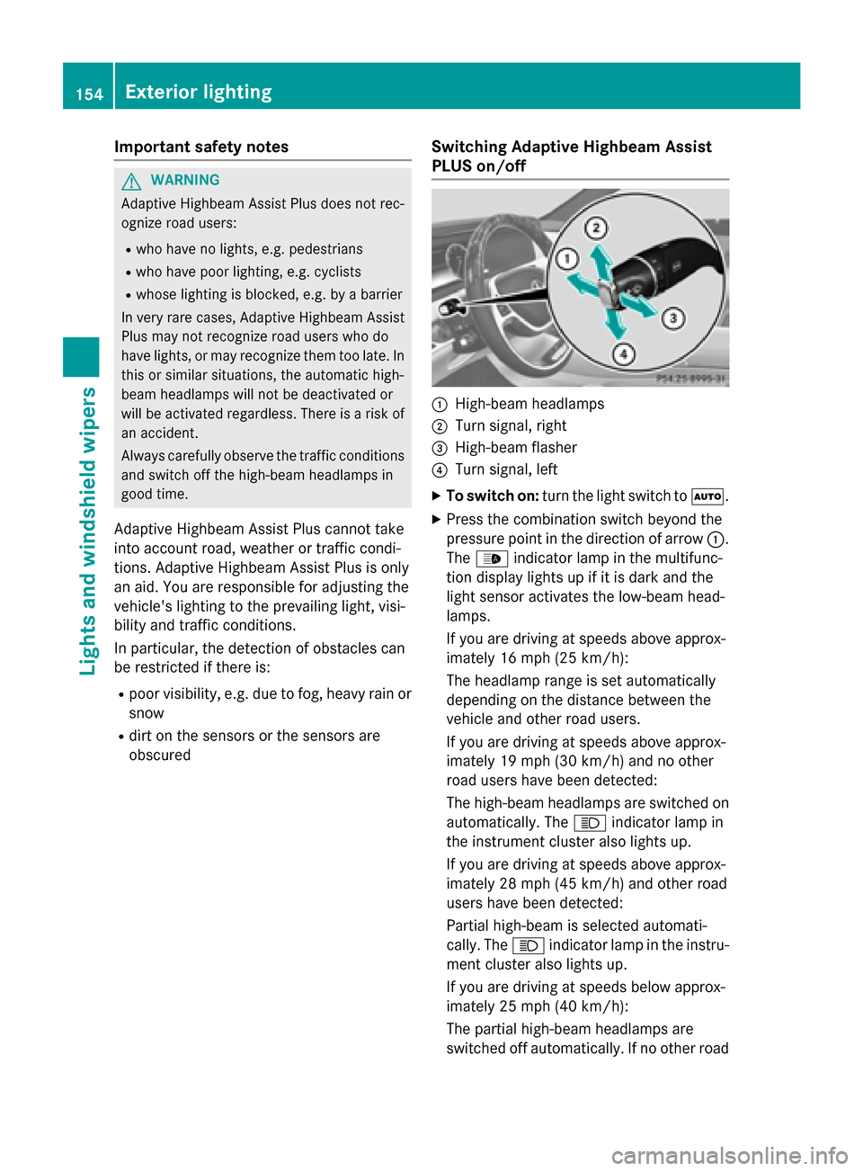 MERCEDES-BENZ S-Class 2015 W222 Owners Manual Important safety notes
G
WARNING
Adaptive Highbeam Assist Plus does not rec-
ognize road users:
R who have no lights, e.g. pedestrians
R who have poor lighting, e.g. cyclists
R whose lighting is block