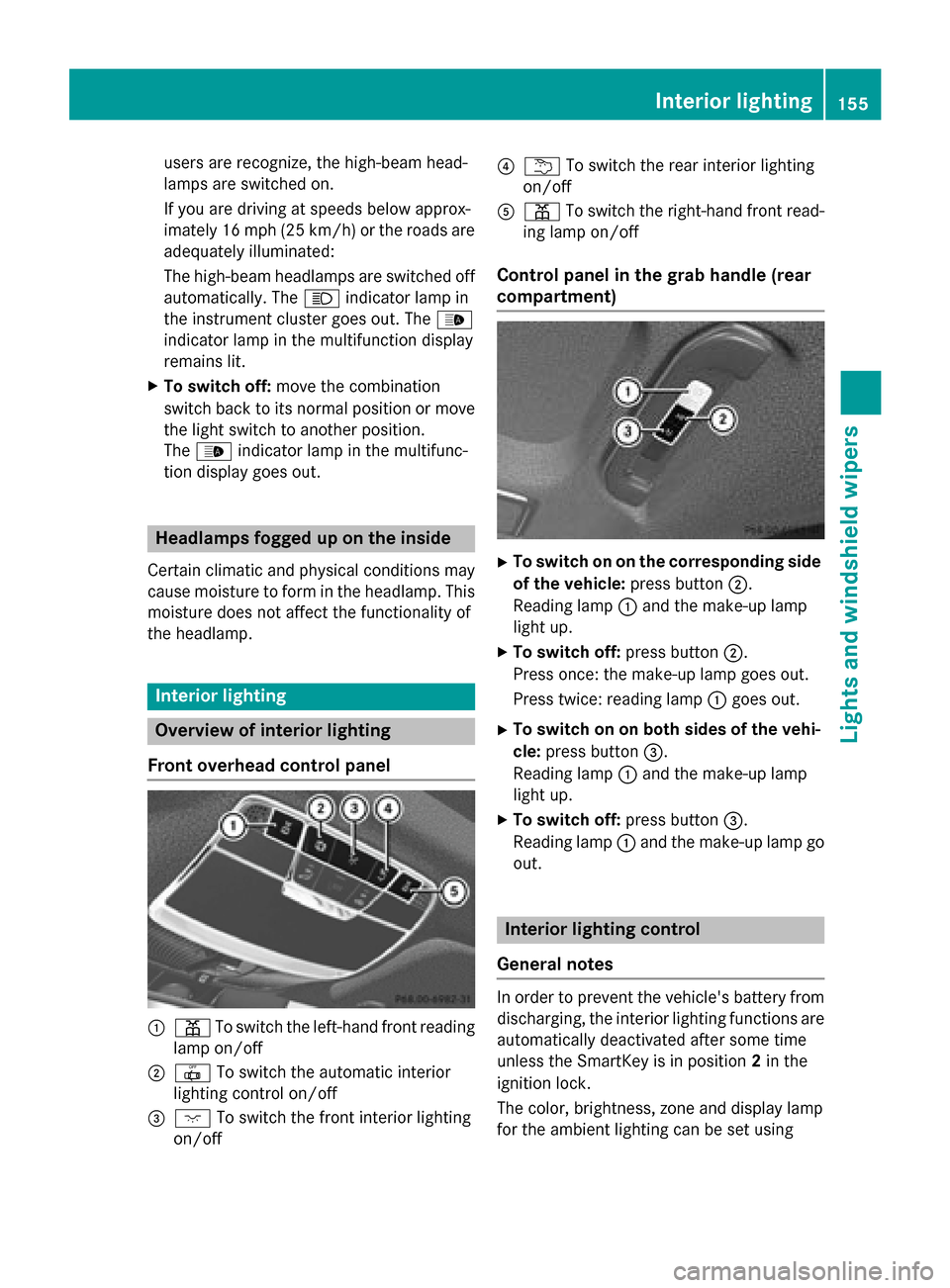 MERCEDES-BENZ S-Class 2015 W222 Owners Guide users are recognize, the high-beam head-
lamps are switched on.
If you are driving at speeds below approx-
imately 16 mph (25 km/h) or the roads are
adequately illuminated:
The high-beam headlamps are