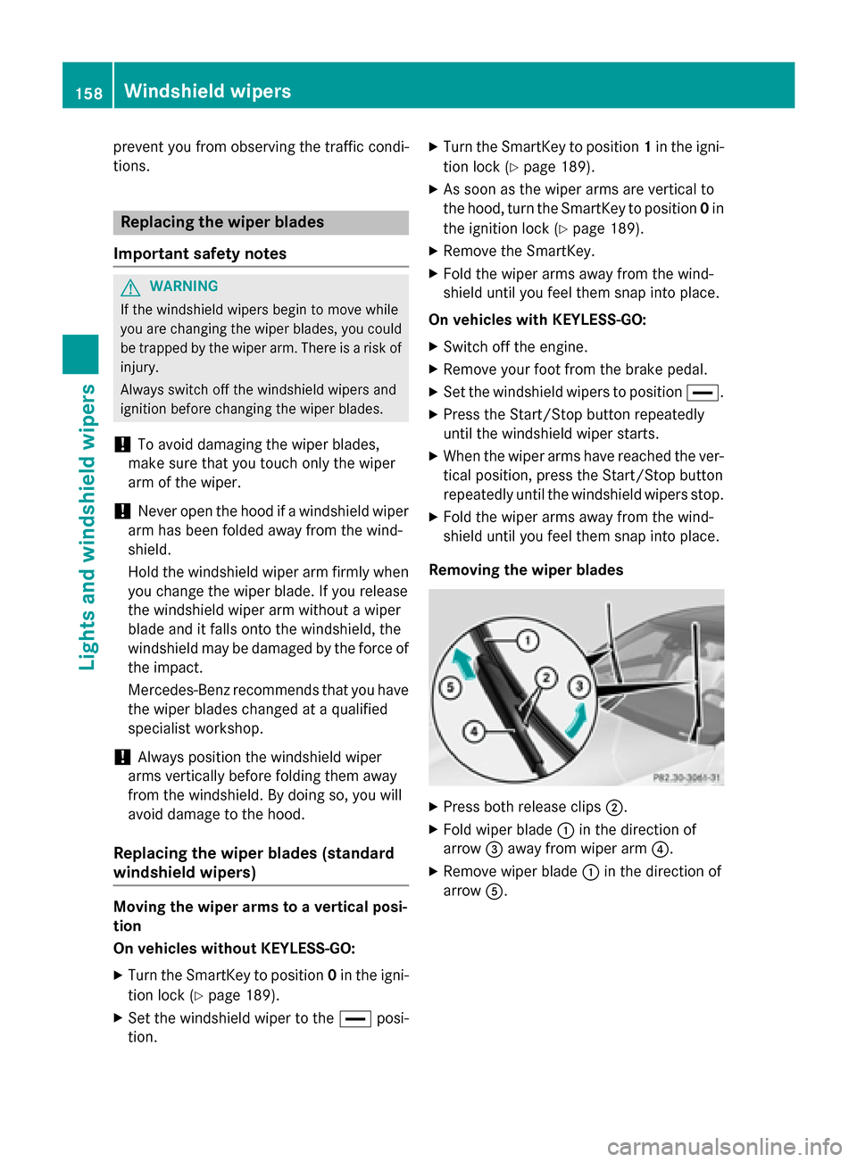 MERCEDES-BENZ S-Class 2015 W222 Owners Manual prevent you from observing the traffic condi-
tions. Replacing the wiper blades
Important safety notes G
WARNING
If the windshield wipers begin to move while
you are changing the wiper blades, you cou MERCEDES-BENZ S-Class 2015 W222 Owners Manual prevent you from observing the traffic condi-
tions. Replacing the wiper blades
Important safety notes G
WARNING
If the windshield wipers begin to move while
you are changing the wiper blades, you cou