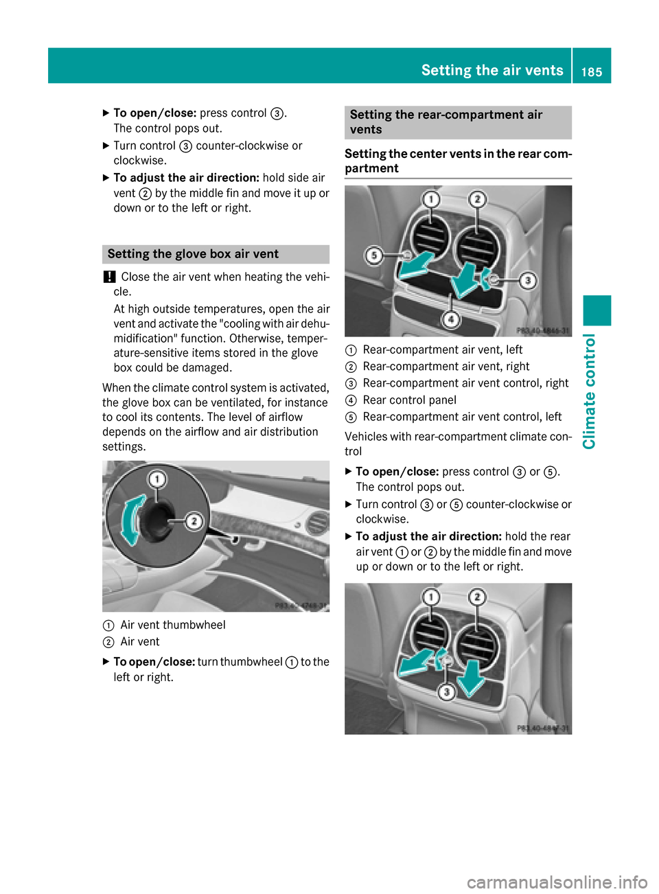 MERCEDES-BENZ S-Class 2015 W222 User Guide X
To open/close: press control=.
The control pops out.
X Turn control =counter-clockwise or
clockwise.
X To adjust the air direction: hold side air
vent ;by the middle fin and move it up or
down or to