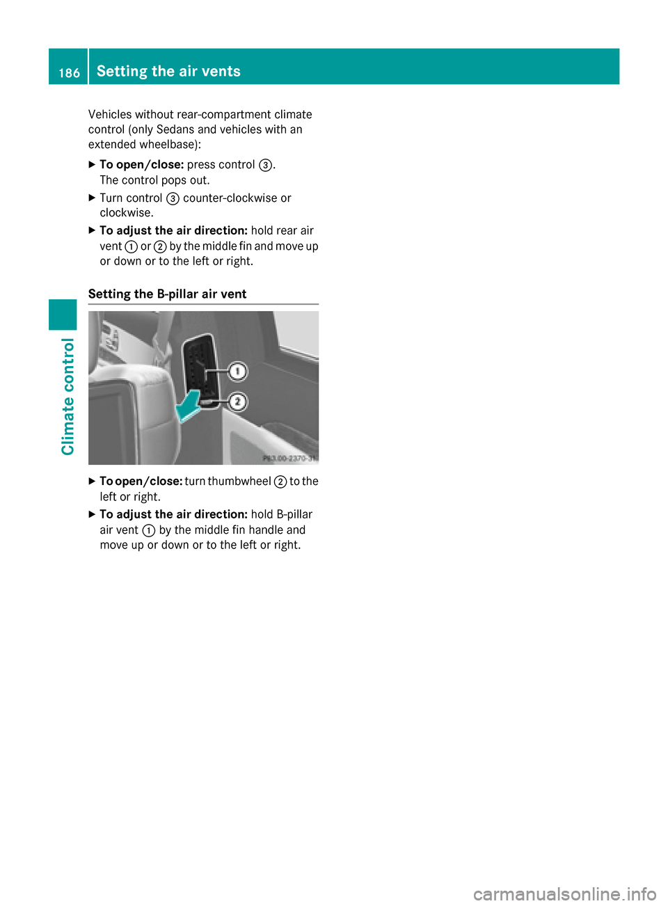 MERCEDES-BENZ S-Class 2015 W222 Owners Manual Vehicles without rear-compartment climate
control (only Sedans and vehicles with an
extended wheelbase):
X To open/close: press control=.
The control pops out.
X Turn control =counter-clockwise or
clo MERCEDES-BENZ S-Class 2015 W222 Owners Manual Vehicles without rear-compartment climate
control (only Sedans and vehicles with an
extended wheelbase):
X To open/close: press control=.
The control pops out.
X Turn control =counter-clockwise or
clo