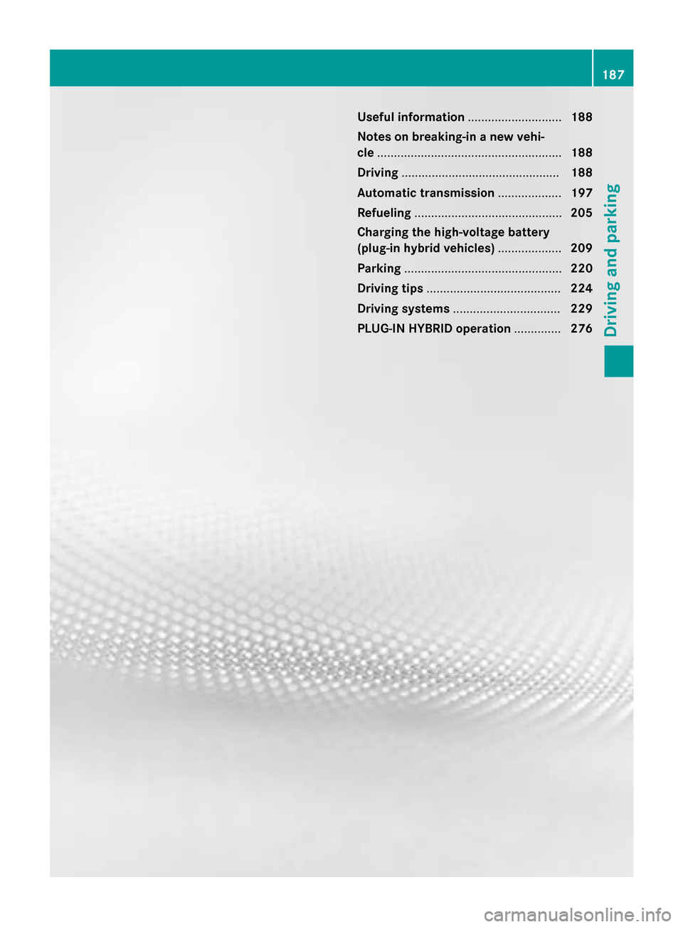 MERCEDES-BENZ S-Class 2015 W222 Owners Manual Useful information
............................188
Notes on breaking-in a new vehi-
cle ....................................................... 188
Driving ............................................ MERCEDES-BENZ S-Class 2015 W222 Owners Manual Useful information
............................188
Notes on breaking-in a new vehi-
cle ....................................................... 188
Driving ............................................