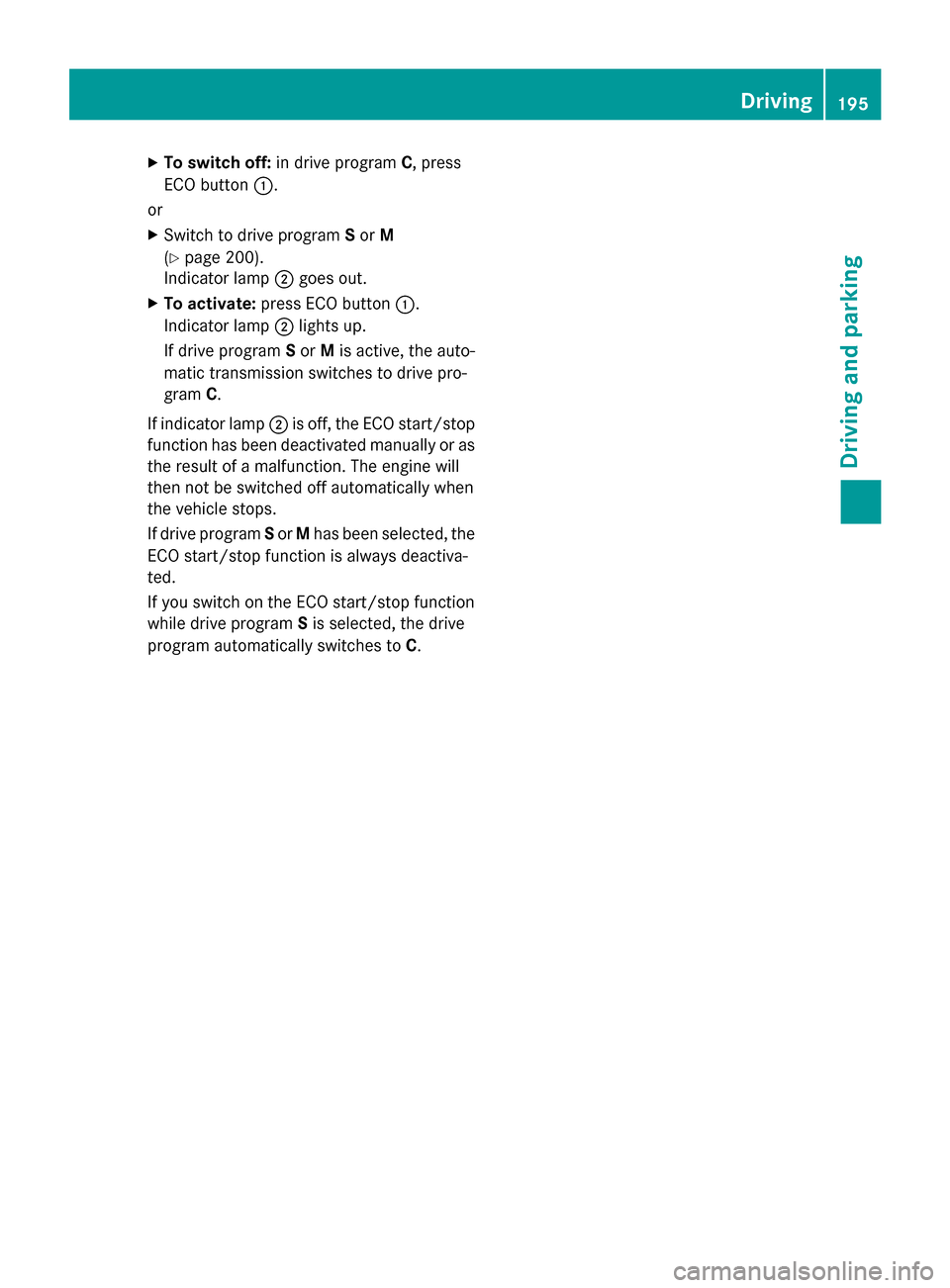 MERCEDES-BENZ S-Class 2015 W222 Owners Manual X
To switch off: in drive program C, press
ECO button :.
or X Switch to drive program Sor M
(Y page 200).
Indicator lamp ;goes out.
X To activate: press ECO button :.
Indicator lamp ;lights up.
If dri MERCEDES-BENZ S-Class 2015 W222 Owners Manual X
To switch off: in drive program C, press
ECO button :.
or X Switch to drive program Sor M
(Y page 200).
Indicator lamp ;goes out.
X To activate: press ECO button :.
Indicator lamp ;lights up.
If dri