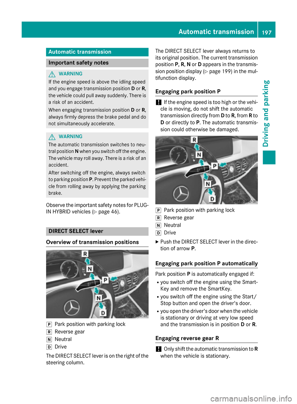 MERCEDES-BENZ S-Class 2015 W222 Service Manual Automatic transmission
Important safety notes
G
WARNING
If the engine speed is above the idling speed
and you engage transmission position Dor R,
the vehicle could pull away suddenly. There is a risk 