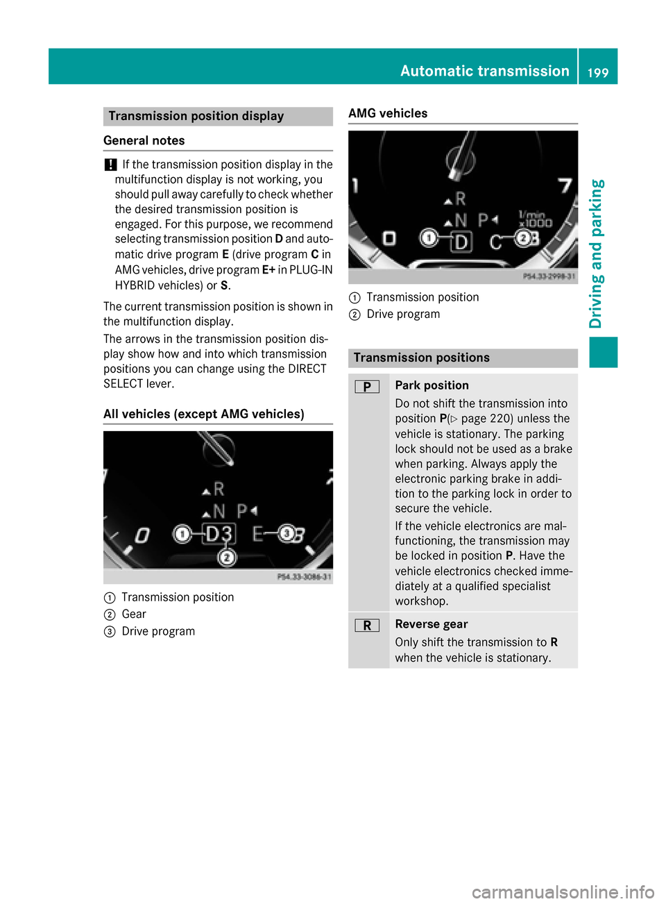 MERCEDES-BENZ S-Class 2015 W222 Owners Manual Transmission position display
General notes !
If the transmission position display in the
multifunction display is not working, you
should pull away carefully to check whether the desired transmission MERCEDES-BENZ S-Class 2015 W222 Owners Manual Transmission position display
General notes !
If the transmission position display in the
multifunction display is not working, you
should pull away carefully to check whether the desired transmission