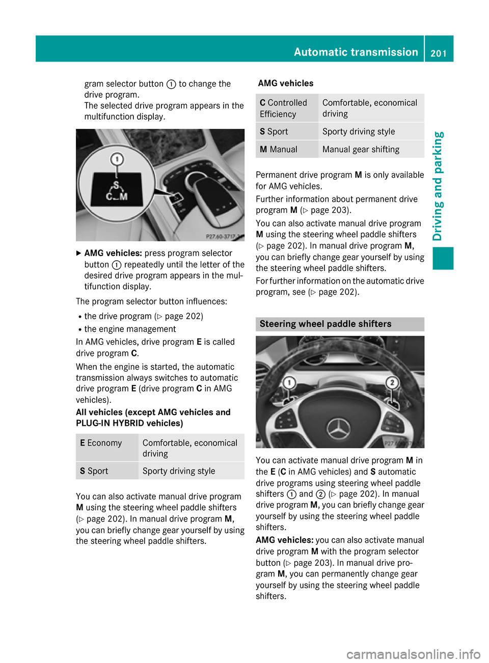 MERCEDES-BENZ S-Class 2015 W222 Owners Manual gram selector button
:to change the
drive program.
The selected drive program appears in the
multifunction display. X
AMG vehicles: press program selector
button :repeatedly until the letter of the
de