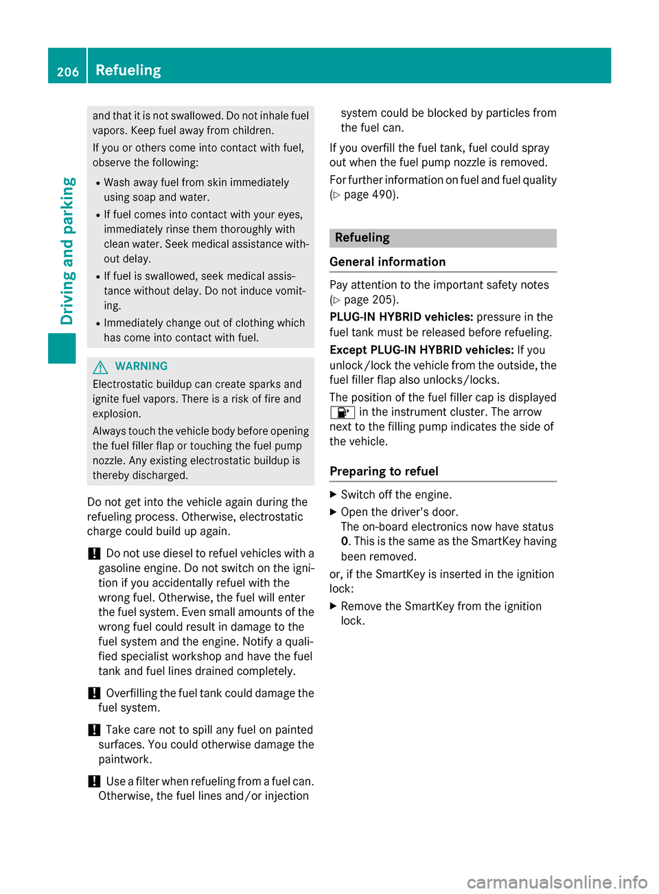 MERCEDES-BENZ S-Class 2015 W222 Owners Manual and that it is not swallowed. Do not inhale fuel
vapors. Keep fuel away from children.
If you or others come into contact with fuel,
observe the following:
R Wash away fuel from skin immediately
using