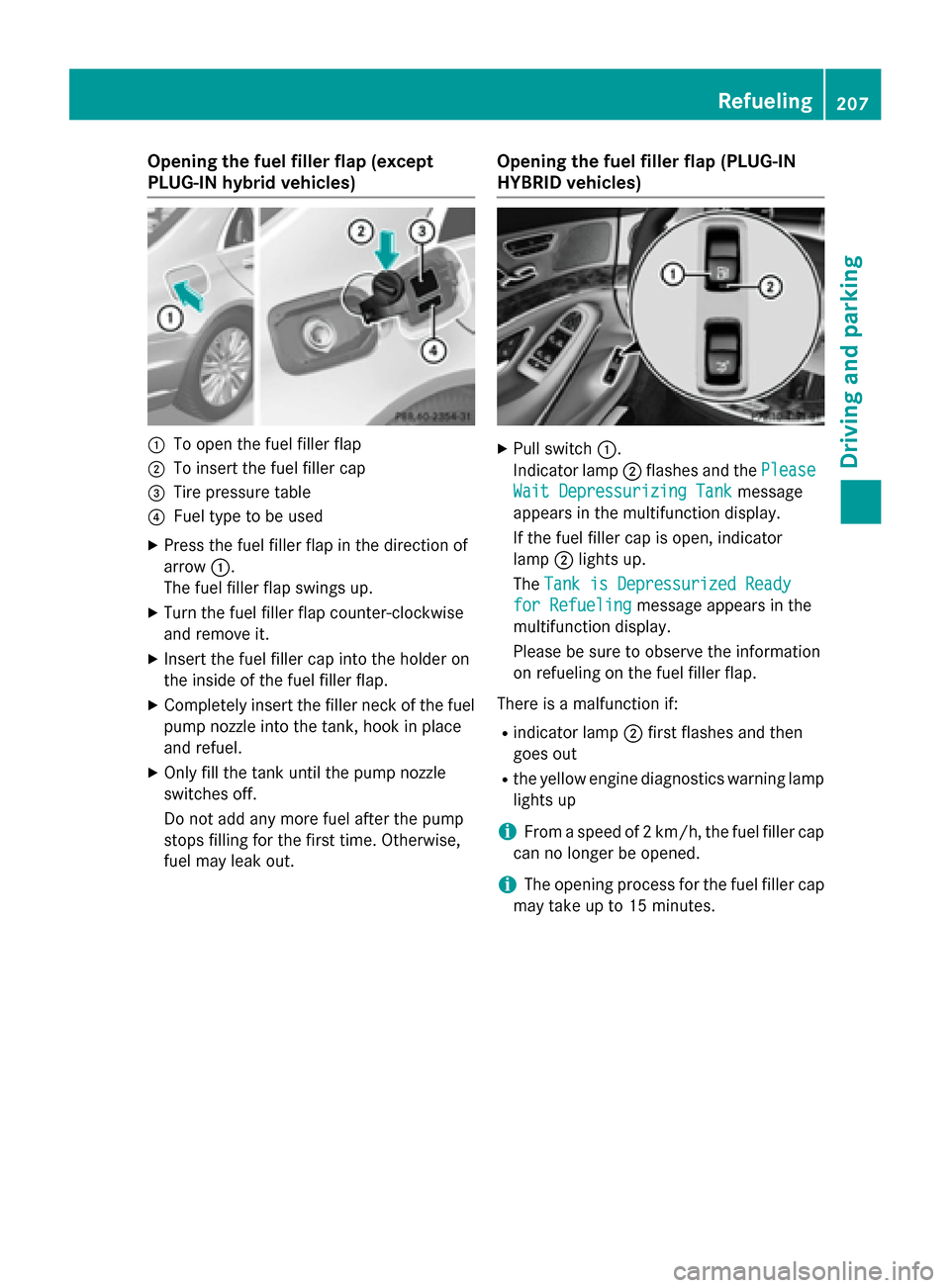 MERCEDES-BENZ S-Class 2015 W222 Owners Manual Opening the fuel filler flap (except
PLUG-IN hybrid vehicles)
:
To open the fuel filler flap
; To insert the fuel filler cap
= Tire pressure table
? Fuel type to be used
X Press the fuel filler flap i MERCEDES-BENZ S-Class 2015 W222 Owners Manual Opening the fuel filler flap (except
PLUG-IN hybrid vehicles)
:
To open the fuel filler flap
; To insert the fuel filler cap
= Tire pressure table
? Fuel type to be used
X Press the fuel filler flap i