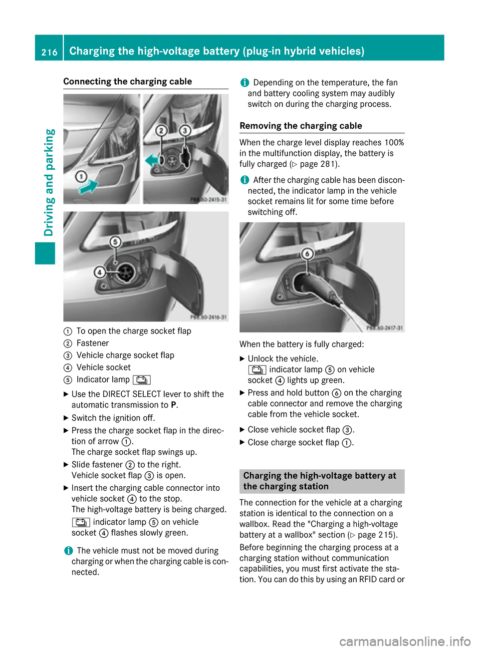 MERCEDES-BENZ S-Class 2015 W222 User Guide Connecting the charging cable
:
To open the charge socket flap
; Fastener
= Vehicle charge socket flap
? Vehicle socket
A Indicator lamp Ý
X Use the DIRECT SELECT lever to shift the
automatic transmi