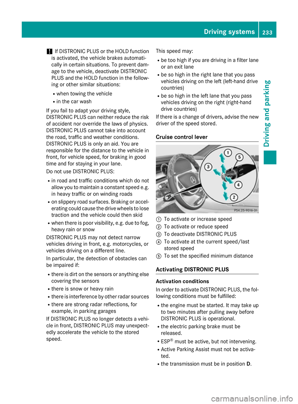 MERCEDES-BENZ S-Class 2015 W222 Owners Manual !
If DISTRONIC PLUS or the HOLD function
is activated, the vehicle brakes automati-
cally in certain situations. To prevent dam-
age to the vehicle, deactivate DISTRONIC
PLUS and the HOLD function in MERCEDES-BENZ S-Class 2015 W222 Owners Manual !
If DISTRONIC PLUS or the HOLD function
is activated, the vehicle brakes automati-
cally in certain situations. To prevent dam-
age to the vehicle, deactivate DISTRONIC
PLUS and the HOLD function in