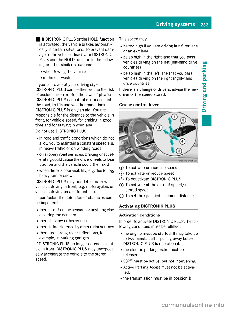 MERCEDES-BENZ S-Class 2015 W222 User Guide !
If DISTRONIC PLUS or the HOLD function
is activated, the vehicle brakes automati-
cally in certain situations. To prevent dam-
age to the vehicle, deactivate DISTRONIC
PLUS and the HOLD function in 