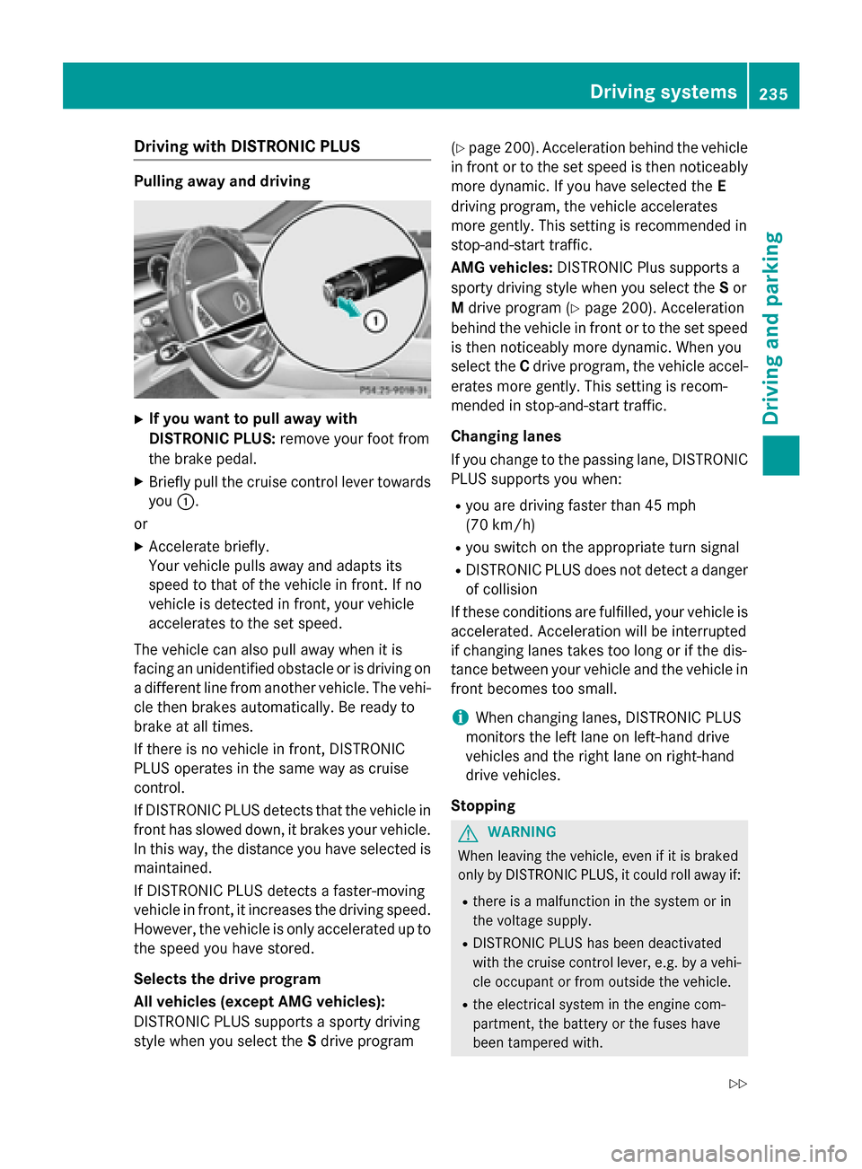 MERCEDES-BENZ S-Class 2015 W222 Service Manual Driving with DISTRONIC PLUS
Pulling away and driving
X
If you want to pull away with
DISTRONIC PLUS: remove your foot from
the brake pedal.
X Briefly pull the cruise control lever towards
you :.
or
X 
