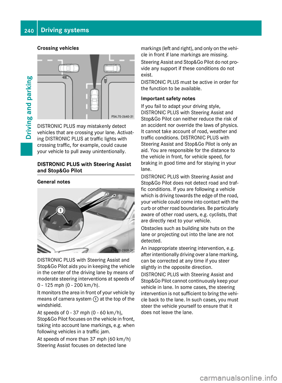 MERCEDES-BENZ S-Class 2015 W222 Owners Manual Crossing vehicles
DISTRONIC PLUS may mistakenly detect
vehicles that are crossing your lane. Activat-
ing DISTRONIC PLUS at traffic lights with
crossing traffic, for example, could cause
your vehicle MERCEDES-BENZ S-Class 2015 W222 Owners Manual Crossing vehicles
DISTRONIC PLUS may mistakenly detect
vehicles that are crossing your lane. Activat-
ing DISTRONIC PLUS at traffic lights with
crossing traffic, for example, could cause
your vehicle