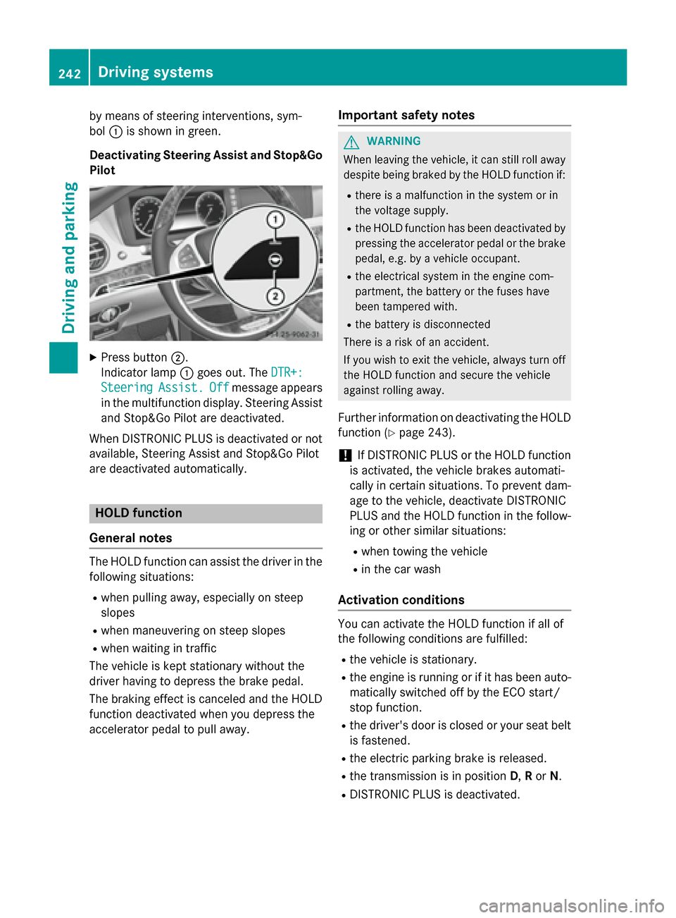 MERCEDES-BENZ S-Class 2015 W222 Service Manual by means of steering interventions, sym-
bol :is shown in green.
Deactivating Steering Assist and Stop&Go
Pilot X
Press button ;.
Indicator lamp :goes out. The DTR+:
DTR+:
Steering
Steering Assist.
As