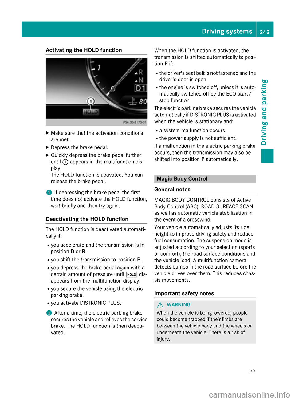 MERCEDES-BENZ S-Class 2015 W222 Owners Manual Activating the HOLD function
X
Make sure that the activation conditions
are met.
X Depress the brake pedal.
X Quickly depress the brake pedal further
until :appears in the multifunction dis-
play.
The MERCEDES-BENZ S-Class 2015 W222 Owners Manual Activating the HOLD function
X
Make sure that the activation conditions
are met.
X Depress the brake pedal.
X Quickly depress the brake pedal further
until :appears in the multifunction dis-
play.
The