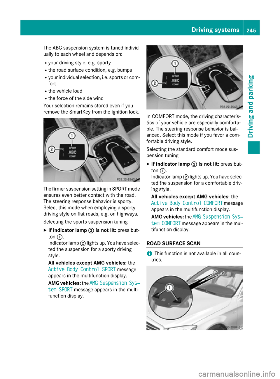 MERCEDES-BENZ S-Class 2015 W222 Owners Manual The ABC suspension system is tuned individ-
ually to each wheel and depends on:
R your driving style, e.g. sporty
R the road surface condition, e.g. bumps
R your individual selection, i.e. sports or c MERCEDES-BENZ S-Class 2015 W222 Owners Manual The ABC suspension system is tuned individ-
ually to each wheel and depends on:
R your driving style, e.g. sporty
R the road surface condition, e.g. bumps
R your individual selection, i.e. sports or c