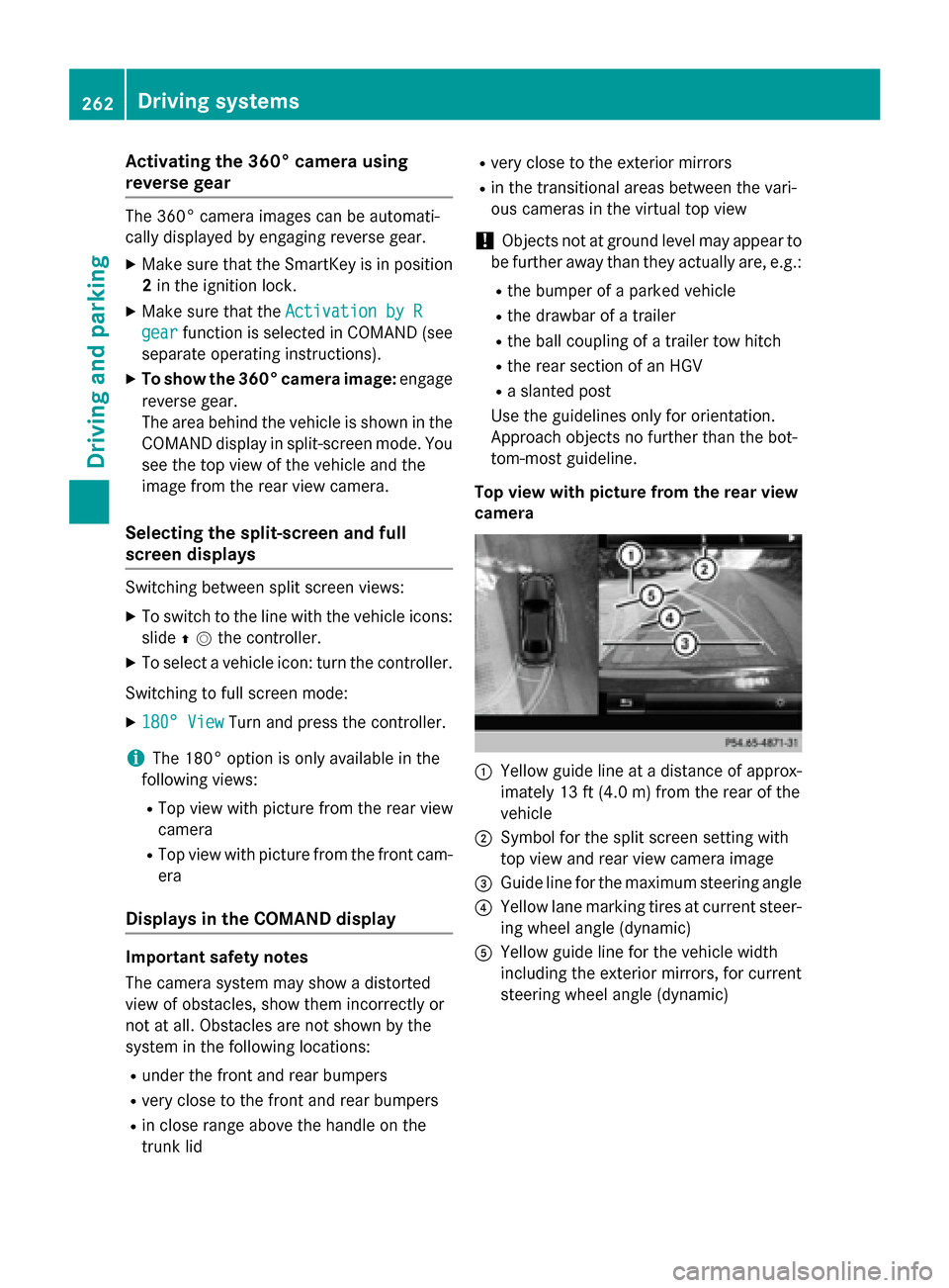 MERCEDES-BENZ S-Class 2015 W222 Owners Manual Activating the 360° camera using
reverse gear The 360° camera images can be automati-
cally displayed by engaging reverse gear.
X Make sure that the SmartKey is in position
2 in the ignition lock.
X