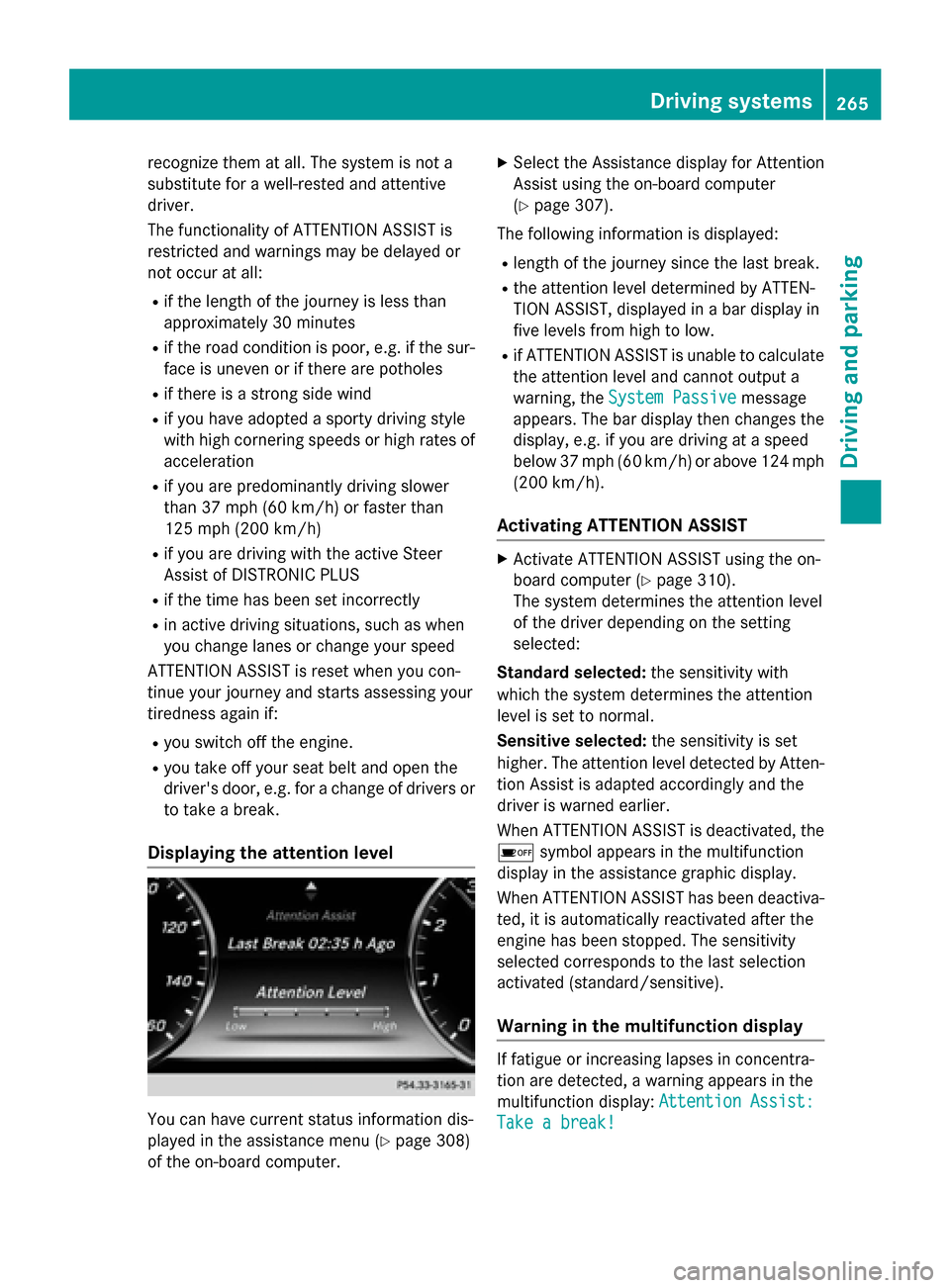 MERCEDES-BENZ S-Class 2015 W222 Owners Manual recognize them at all. The system is not a
substitute for a well-rested and attentive
driver.
The functionality of ATTENTION ASSIST is
restricted and warnings may be delayed or
not occur at all:
R if MERCEDES-BENZ S-Class 2015 W222 Owners Manual recognize them at all. The system is not a
substitute for a well-rested and attentive
driver.
The functionality of ATTENTION ASSIST is
restricted and warnings may be delayed or
not occur at all:
R if